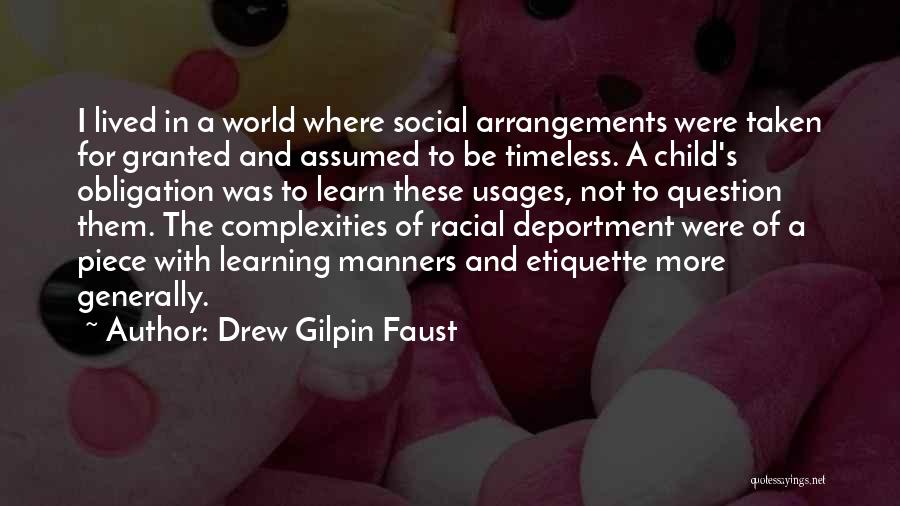 Drew Gilpin Faust Quotes: I Lived In A World Where Social Arrangements Were Taken For Granted And Assumed To Be Timeless. A Child's Obligation