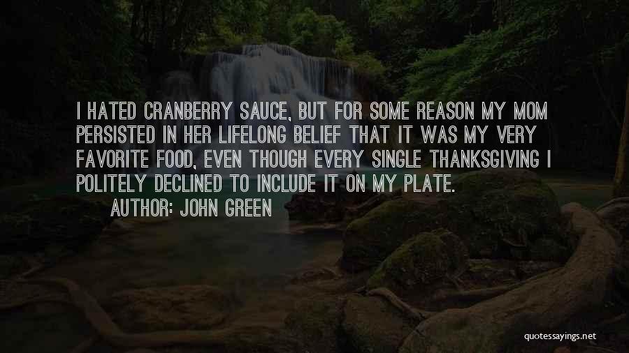 John Green Quotes: I Hated Cranberry Sauce, But For Some Reason My Mom Persisted In Her Lifelong Belief That It Was My Very