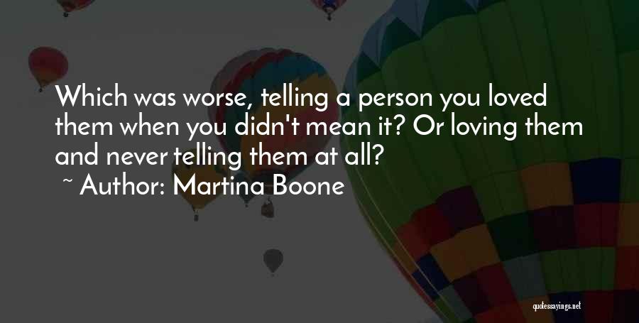 Martina Boone Quotes: Which Was Worse, Telling A Person You Loved Them When You Didn't Mean It? Or Loving Them And Never Telling