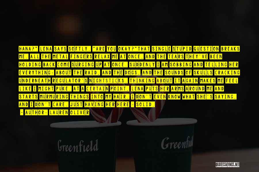 Lauren Oliver Quotes: Hana? Lena Says Softly. Are You Okay?that Single Stupid Question Breaks Me. All The Metal Fingers Relax Me At Once,