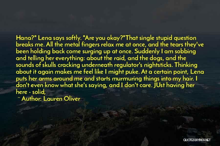 Lauren Oliver Quotes: Hana? Lena Says Softly. Are You Okay?that Single Stupid Question Breaks Me. All The Metal Fingers Relax Me At Once,