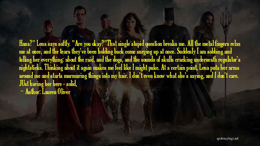 Lauren Oliver Quotes: Hana? Lena Says Softly. Are You Okay?that Single Stupid Question Breaks Me. All The Metal Fingers Relax Me At Once,