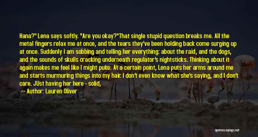 Lauren Oliver Quotes: Hana? Lena Says Softly. Are You Okay?that Single Stupid Question Breaks Me. All The Metal Fingers Relax Me At Once,