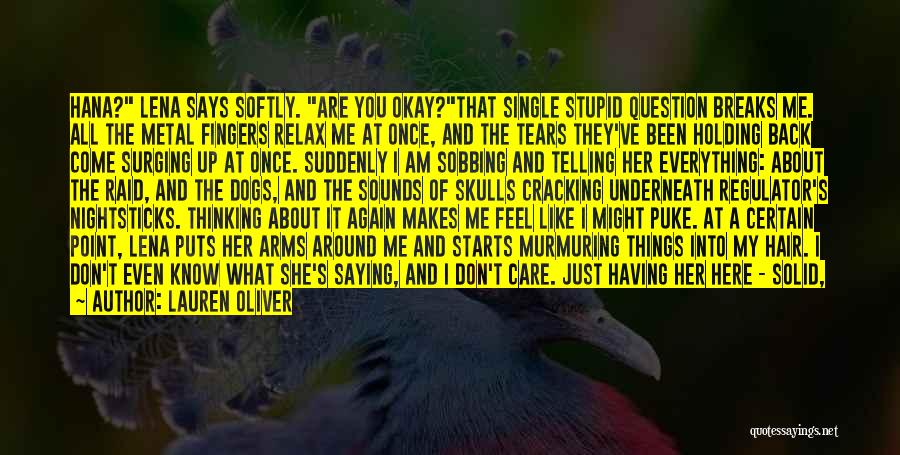 Lauren Oliver Quotes: Hana? Lena Says Softly. Are You Okay?that Single Stupid Question Breaks Me. All The Metal Fingers Relax Me At Once,