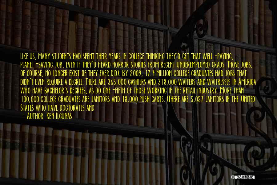 Ken Ilgunas Quotes: Like Us, Many Students Had Spent Their Years In College Thinking They'd Get That Well-paying, Planet-saving Job, Even If They'd