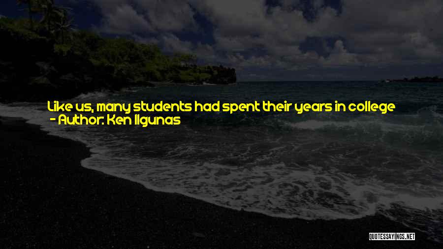 Ken Ilgunas Quotes: Like Us, Many Students Had Spent Their Years In College Thinking They'd Get That Well-paying, Planet-saving Job, Even If They'd