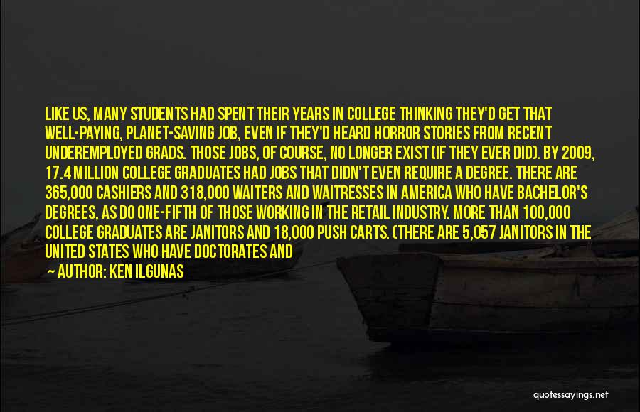 Ken Ilgunas Quotes: Like Us, Many Students Had Spent Their Years In College Thinking They'd Get That Well-paying, Planet-saving Job, Even If They'd