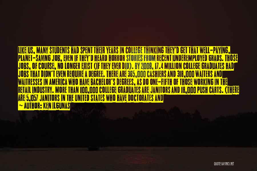 Ken Ilgunas Quotes: Like Us, Many Students Had Spent Their Years In College Thinking They'd Get That Well-paying, Planet-saving Job, Even If They'd