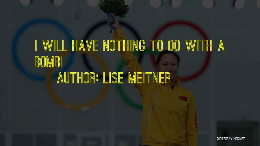 Lise Meitner Quotes: I Will Have Nothing To Do With A Bomb!