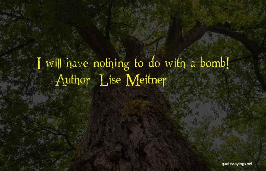 Lise Meitner Quotes: I Will Have Nothing To Do With A Bomb!