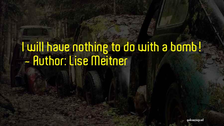 Lise Meitner Quotes: I Will Have Nothing To Do With A Bomb!