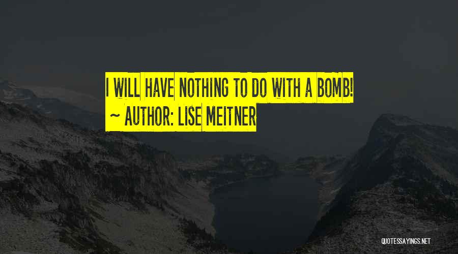 Lise Meitner Quotes: I Will Have Nothing To Do With A Bomb!