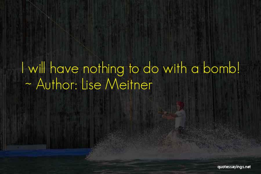 Lise Meitner Quotes: I Will Have Nothing To Do With A Bomb!