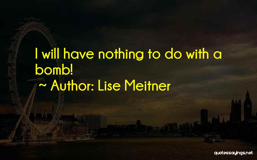 Lise Meitner Quotes: I Will Have Nothing To Do With A Bomb!