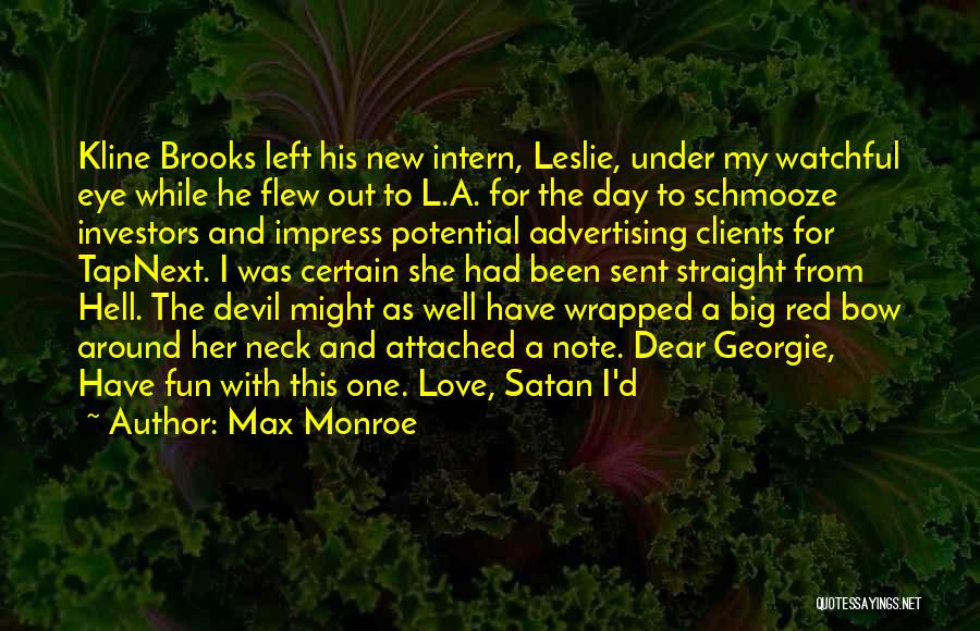 Max Monroe Quotes: Kline Brooks Left His New Intern, Leslie, Under My Watchful Eye While He Flew Out To L.a. For The Day