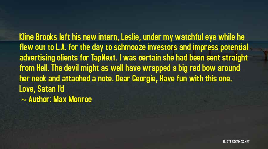 Max Monroe Quotes: Kline Brooks Left His New Intern, Leslie, Under My Watchful Eye While He Flew Out To L.a. For The Day