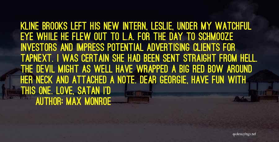 Max Monroe Quotes: Kline Brooks Left His New Intern, Leslie, Under My Watchful Eye While He Flew Out To L.a. For The Day
