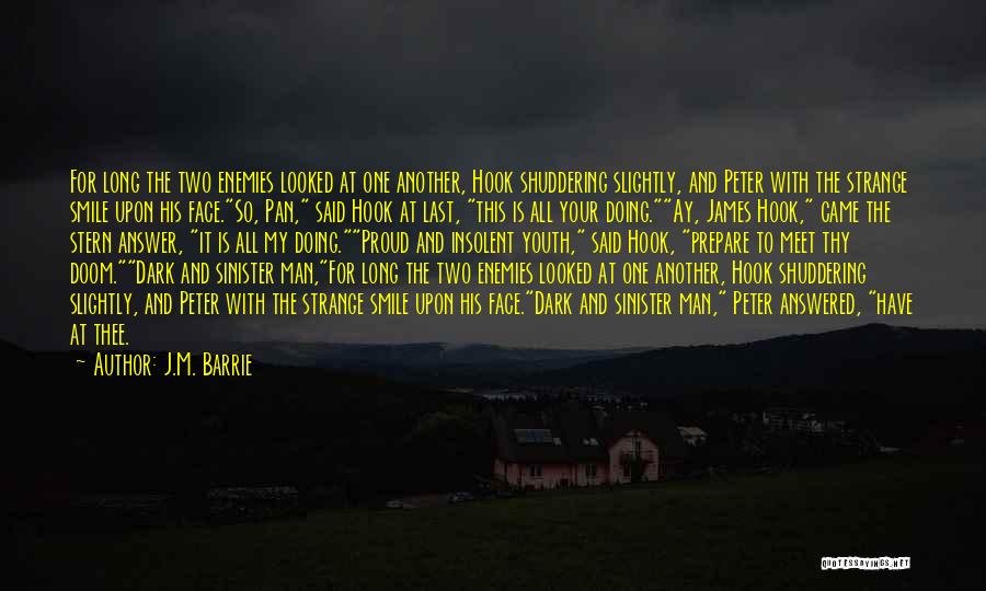 J.M. Barrie Quotes: For Long The Two Enemies Looked At One Another, Hook Shuddering Slightly, And Peter With The Strange Smile Upon His