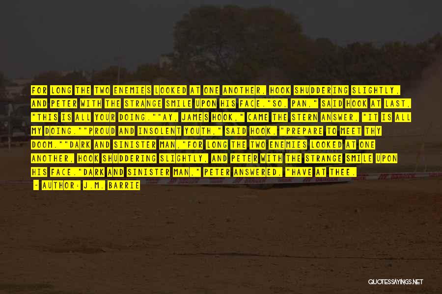 J.M. Barrie Quotes: For Long The Two Enemies Looked At One Another, Hook Shuddering Slightly, And Peter With The Strange Smile Upon His