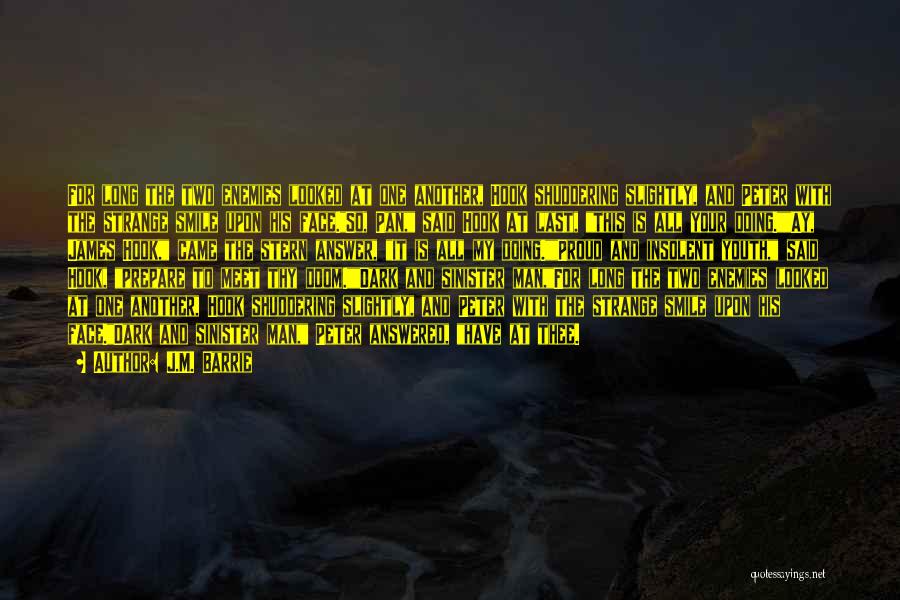 J.M. Barrie Quotes: For Long The Two Enemies Looked At One Another, Hook Shuddering Slightly, And Peter With The Strange Smile Upon His