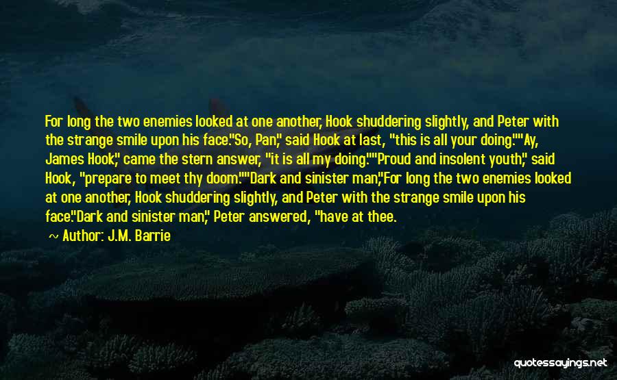 J.M. Barrie Quotes: For Long The Two Enemies Looked At One Another, Hook Shuddering Slightly, And Peter With The Strange Smile Upon His