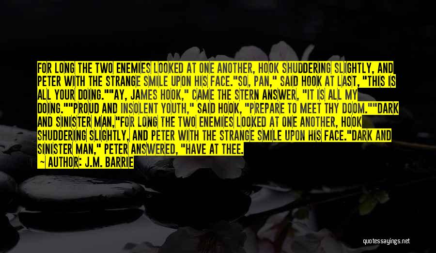 J.M. Barrie Quotes: For Long The Two Enemies Looked At One Another, Hook Shuddering Slightly, And Peter With The Strange Smile Upon His