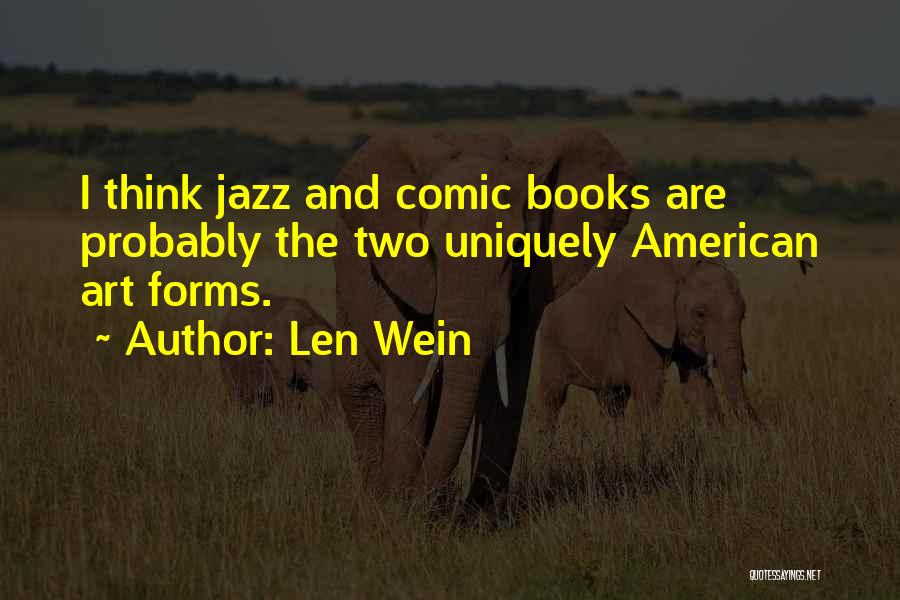 Len Wein Quotes: I Think Jazz And Comic Books Are Probably The Two Uniquely American Art Forms.