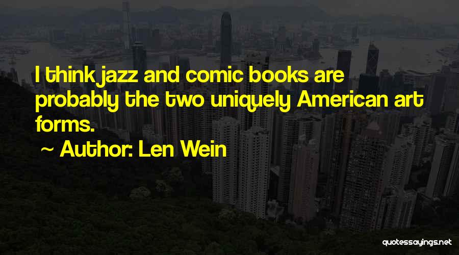 Len Wein Quotes: I Think Jazz And Comic Books Are Probably The Two Uniquely American Art Forms.