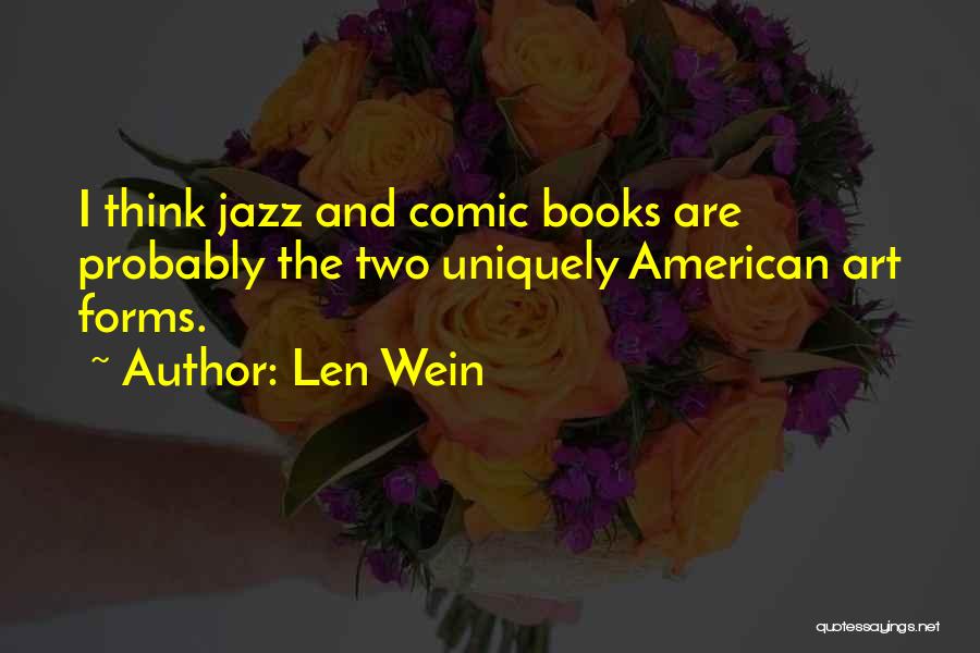 Len Wein Quotes: I Think Jazz And Comic Books Are Probably The Two Uniquely American Art Forms.