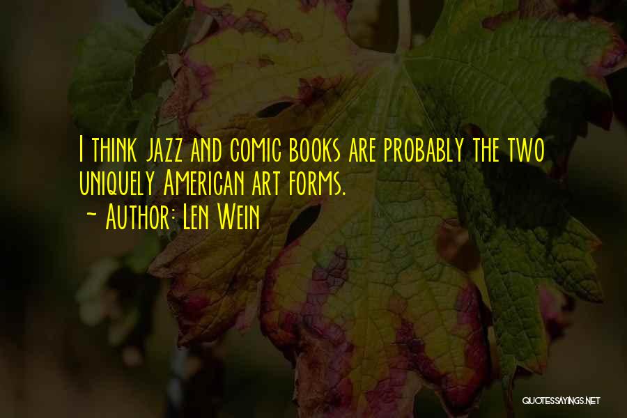 Len Wein Quotes: I Think Jazz And Comic Books Are Probably The Two Uniquely American Art Forms.