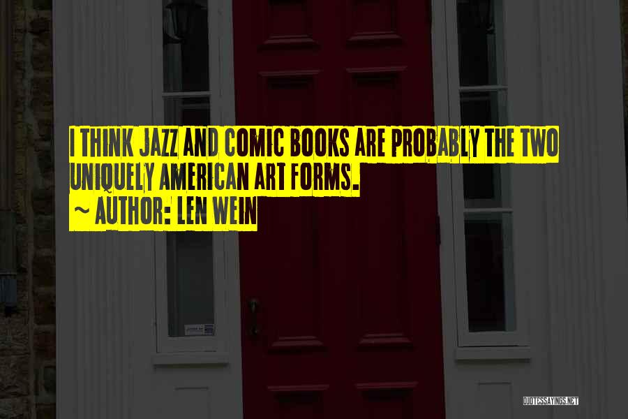 Len Wein Quotes: I Think Jazz And Comic Books Are Probably The Two Uniquely American Art Forms.