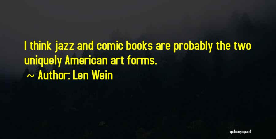 Len Wein Quotes: I Think Jazz And Comic Books Are Probably The Two Uniquely American Art Forms.
