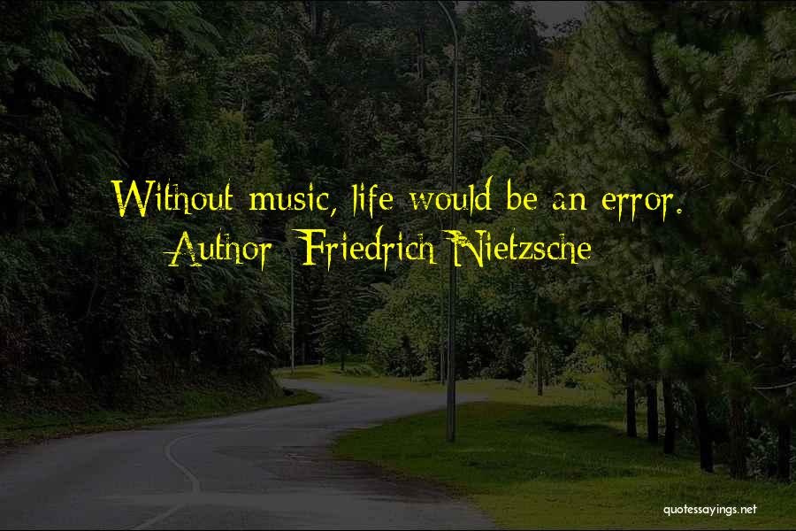 Friedrich Nietzsche Quotes: Without Music, Life Would Be An Error.