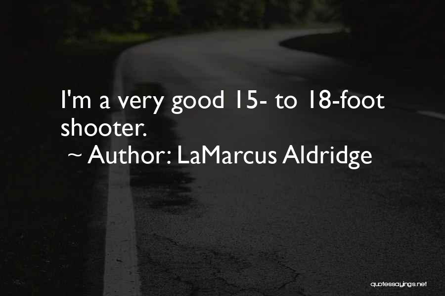 LaMarcus Aldridge Quotes: I'm A Very Good 15- To 18-foot Shooter.