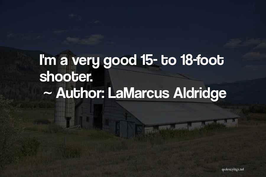 LaMarcus Aldridge Quotes: I'm A Very Good 15- To 18-foot Shooter.