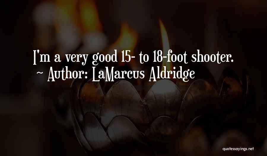 LaMarcus Aldridge Quotes: I'm A Very Good 15- To 18-foot Shooter.