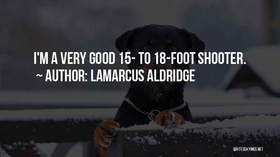 LaMarcus Aldridge Quotes: I'm A Very Good 15- To 18-foot Shooter.