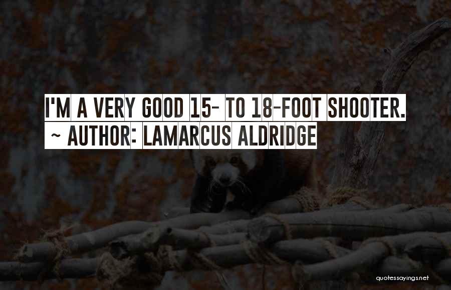 LaMarcus Aldridge Quotes: I'm A Very Good 15- To 18-foot Shooter.
