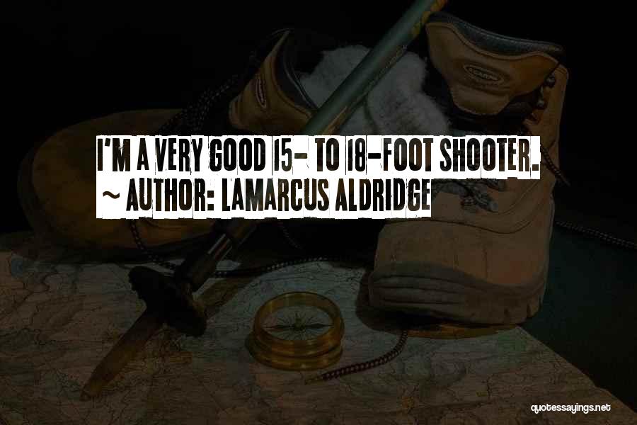 LaMarcus Aldridge Quotes: I'm A Very Good 15- To 18-foot Shooter.