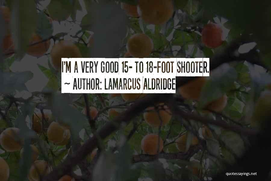 LaMarcus Aldridge Quotes: I'm A Very Good 15- To 18-foot Shooter.