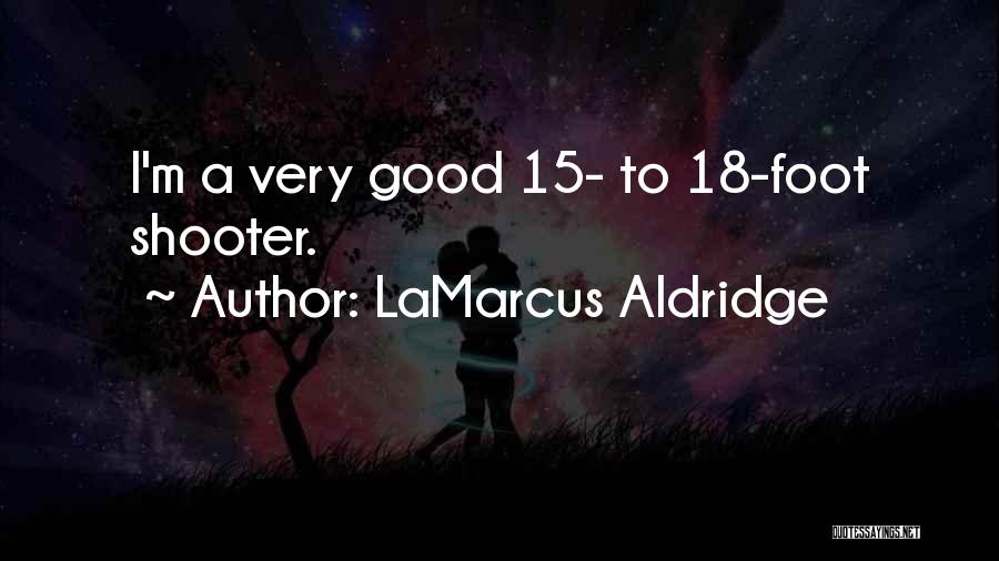 LaMarcus Aldridge Quotes: I'm A Very Good 15- To 18-foot Shooter.