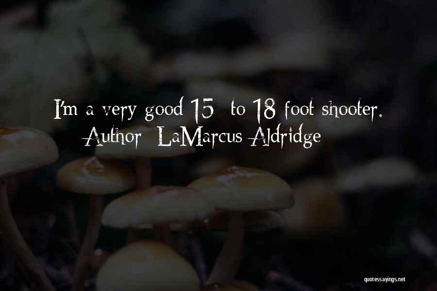 LaMarcus Aldridge Quotes: I'm A Very Good 15- To 18-foot Shooter.