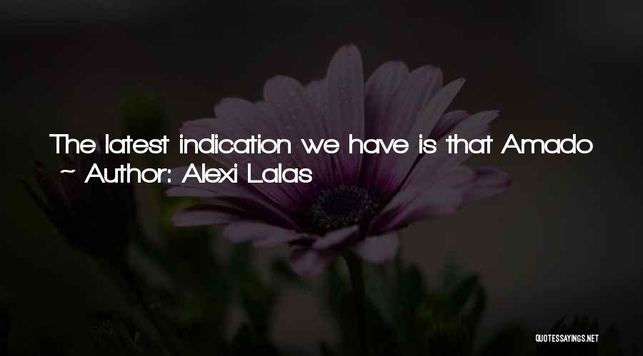 Alexi Lalas Quotes: The Latest Indication We Have Is That Amado Is Experiencing Some Delay In Getting His Visa. We Understand That And