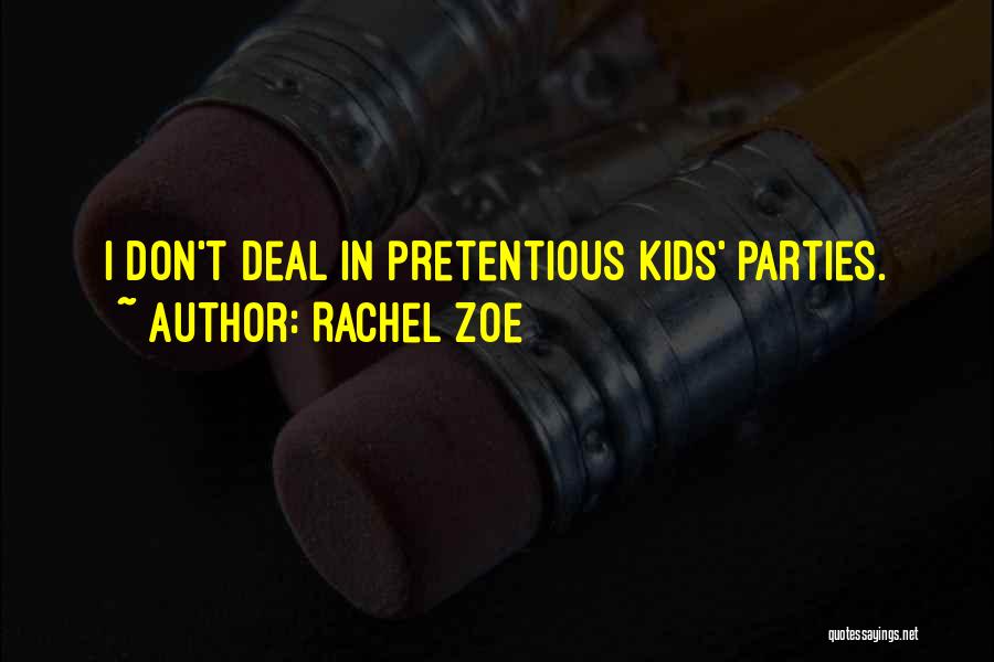 Rachel Zoe Quotes: I Don't Deal In Pretentious Kids' Parties.