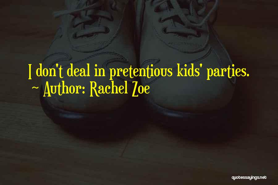 Rachel Zoe Quotes: I Don't Deal In Pretentious Kids' Parties.