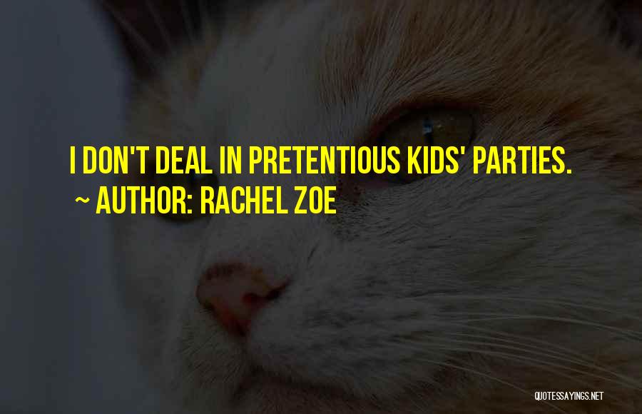 Rachel Zoe Quotes: I Don't Deal In Pretentious Kids' Parties.