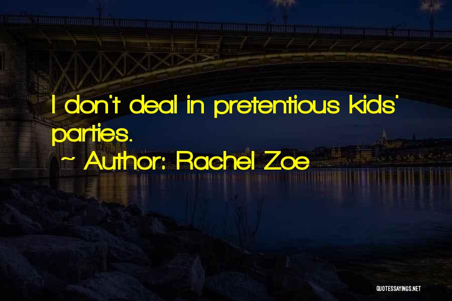 Rachel Zoe Quotes: I Don't Deal In Pretentious Kids' Parties.