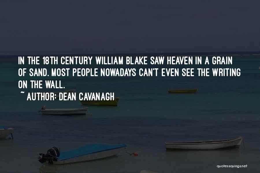 Dean Cavanagh Quotes: In The 18th Century William Blake Saw Heaven In A Grain Of Sand. Most People Nowadays Can't Even See The