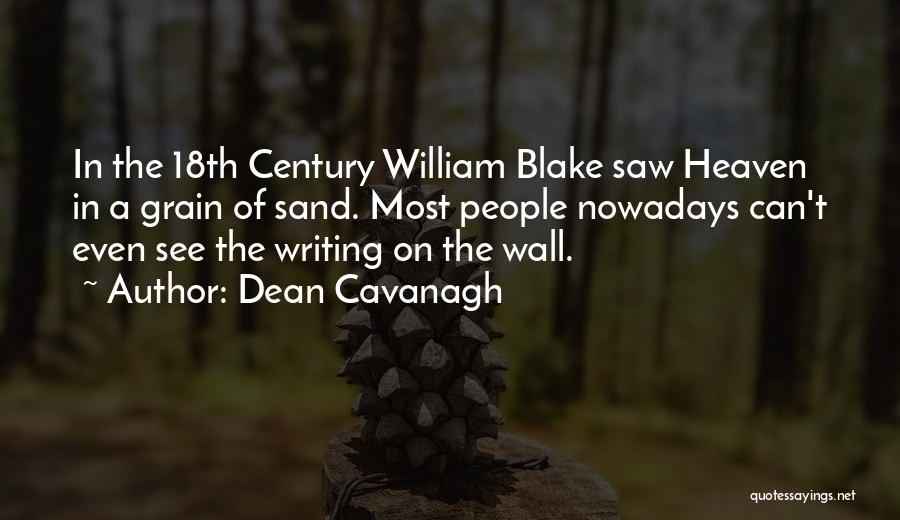 Dean Cavanagh Quotes: In The 18th Century William Blake Saw Heaven In A Grain Of Sand. Most People Nowadays Can't Even See The