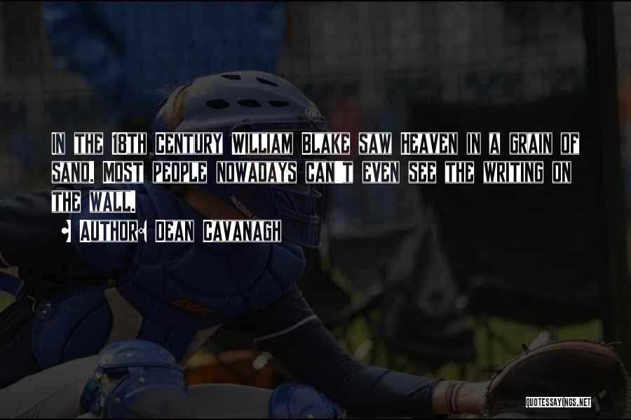 Dean Cavanagh Quotes: In The 18th Century William Blake Saw Heaven In A Grain Of Sand. Most People Nowadays Can't Even See The
